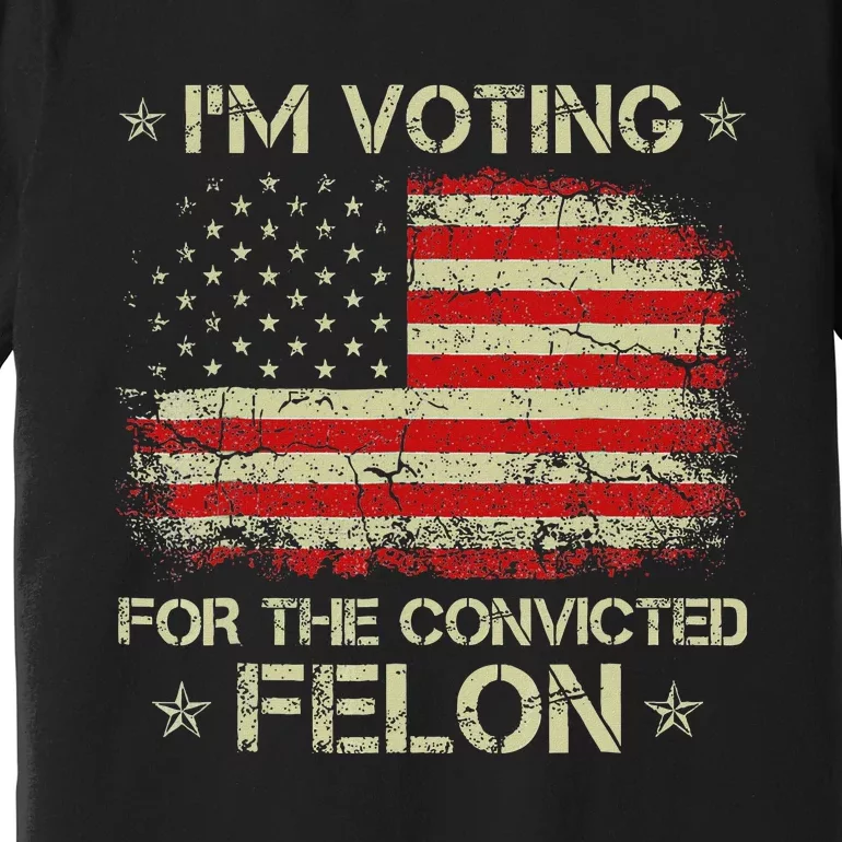 IM Voting Convicted Felon 2024 Trump 2024 Convicted Felon Premium T-Shirt