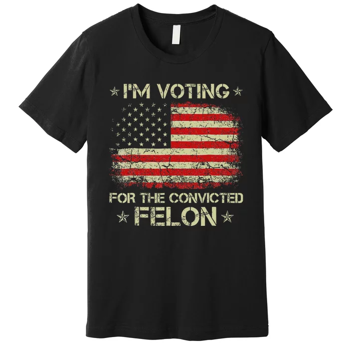 IM Voting Convicted Felon 2024 Trump 2024 Convicted Felon Premium T-Shirt