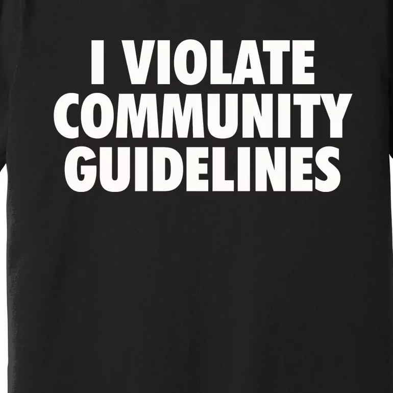 I Violate Community Guidelines Funny Sarcastic Premium T-Shirt