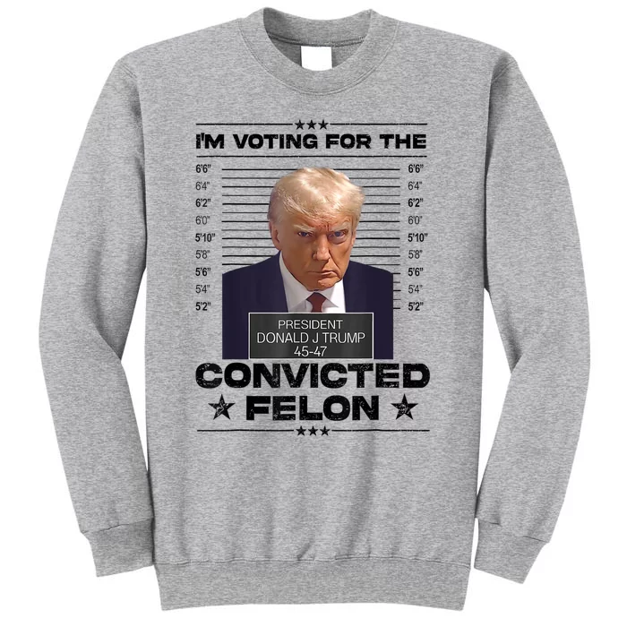 IM Voting Convicted Felon 2024 Trump 2024 Convicted Felon Tall Sweatshirt