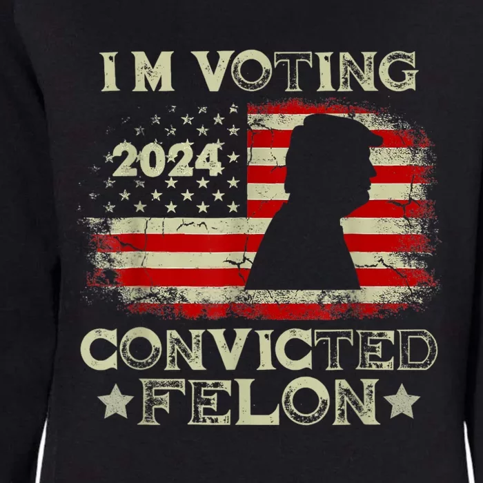 IM Voting Convicted Felon Funny Pro Trump 2024 Womens California Wash Sweatshirt