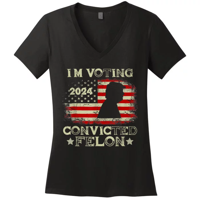 IM Voting Convicted Felon Funny Pro Trump 2024 Women's V-Neck T-Shirt