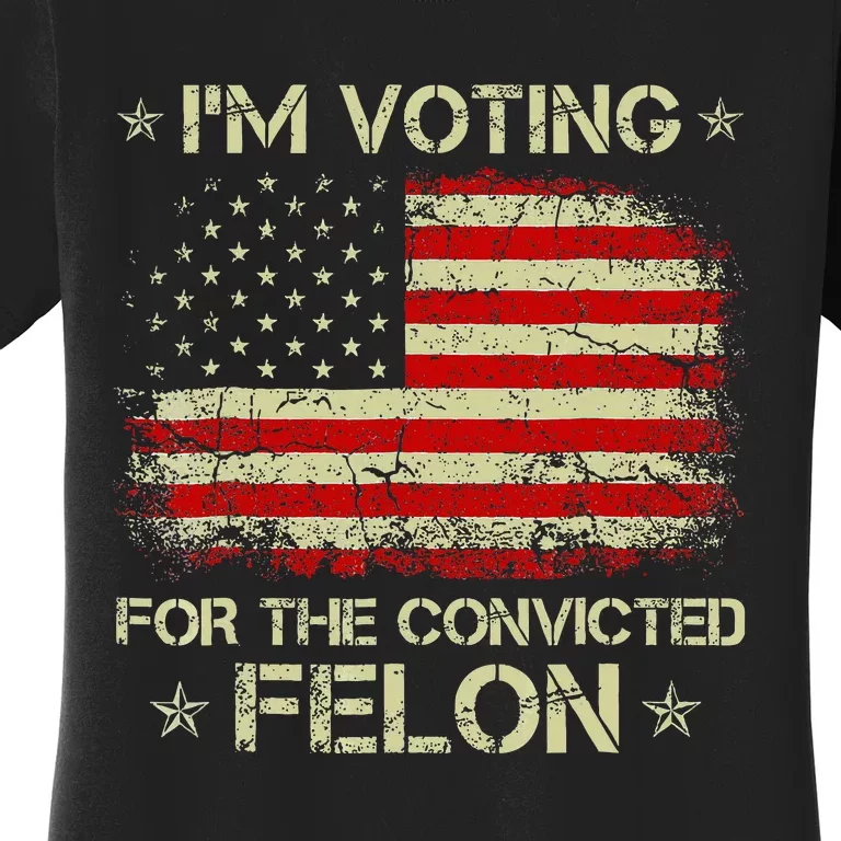 IM Voting Convicted Felon 2024 Trump 2024 Convicted Felon Women's T-Shirt