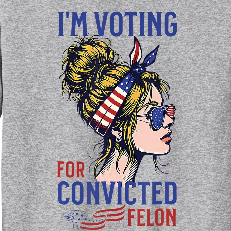 IM Voting Convicted Felon 2024 Messy Bun Tall Sweatshirt