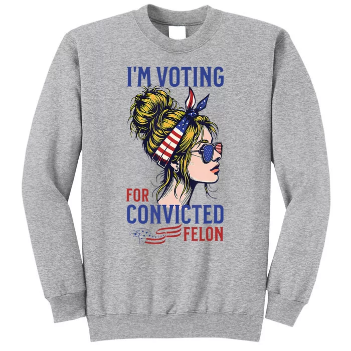 IM Voting Convicted Felon 2024 Messy Bun Tall Sweatshirt