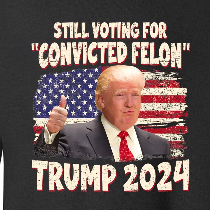 IM Voting Convicted Felon 2024 Trump 2024 Convicted Felon Toddler Sweatshirt