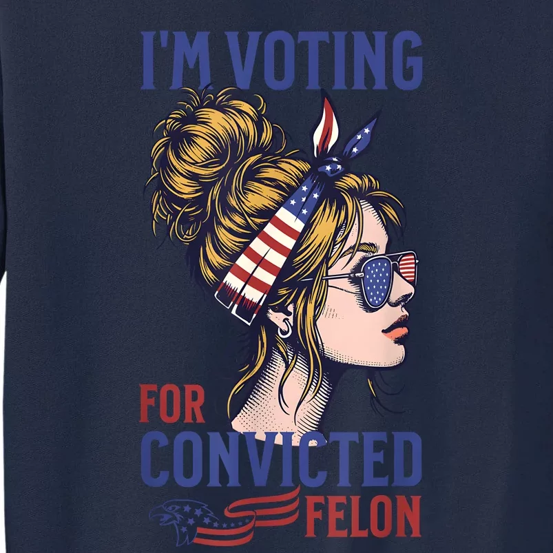 IM Voting Convicted Felon 2024 Messy Bun Convicted Felon Tall Sweatshirt