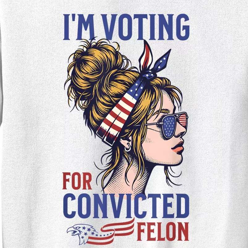 IM Voting Convicted Felon 2024 Messy Bun Convicted Felon Sweatshirt