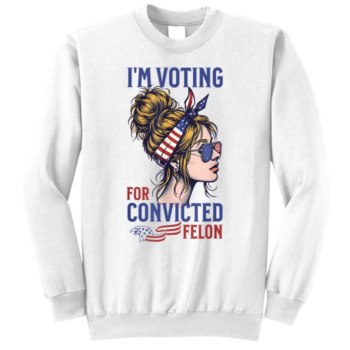 IM Voting Convicted Felon 2024 Messy Bun Convicted Felon Sweatshirt