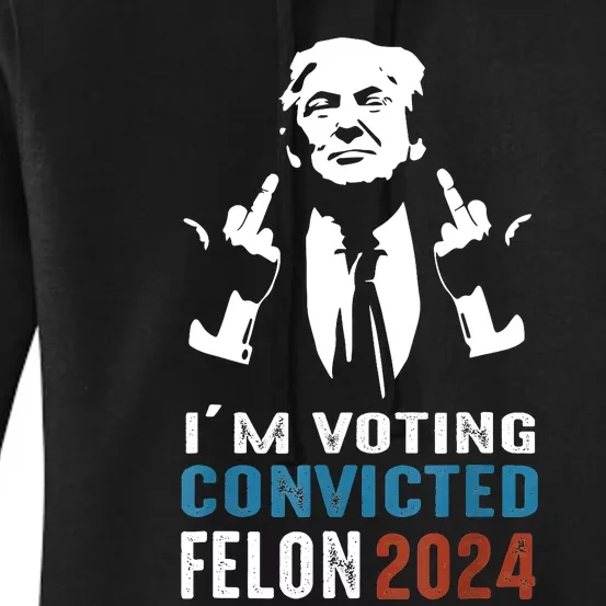 IM Voting Convicted Felon 2024 Trump Funny Quote Women's Pullover Hoodie