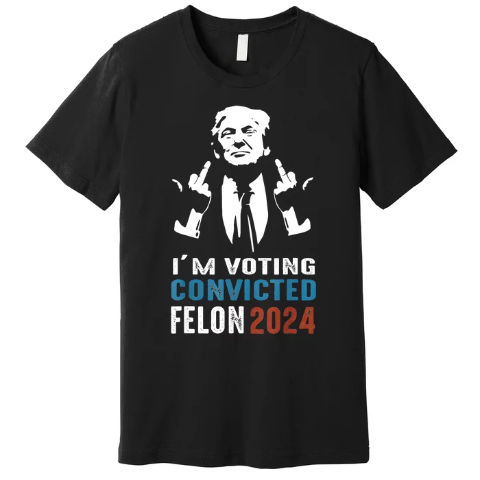 IM Voting Convicted Felon 2024 Trump Funny Quote Premium T-Shirt