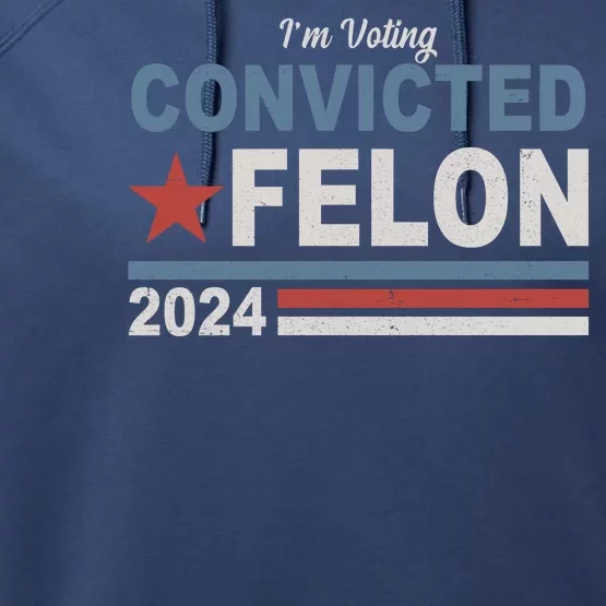 Im Voting Convicted Felon Trump 2024 Performance Fleece Hoodie