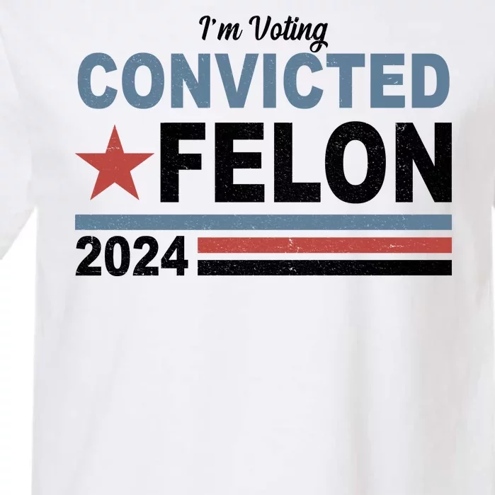 Im Voting Convicted Felon Trump 2024 Garment-Dyed Heavyweight T-Shirt