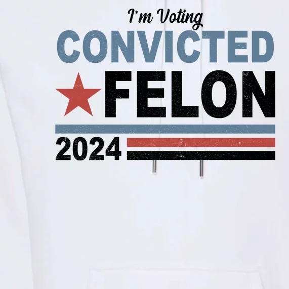 Im Voting Convicted Felon Trump 2024 Premium Hoodie