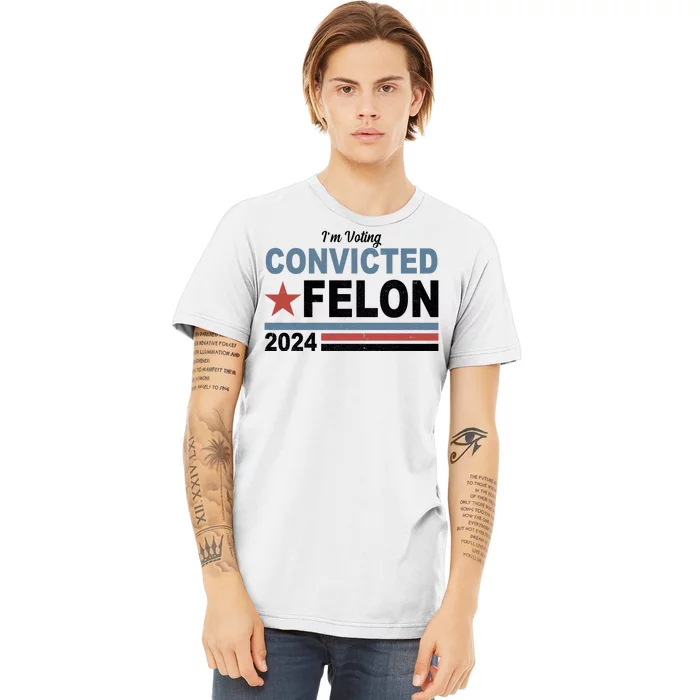 Im Voting Convicted Felon Trump 2024 Premium T-Shirt