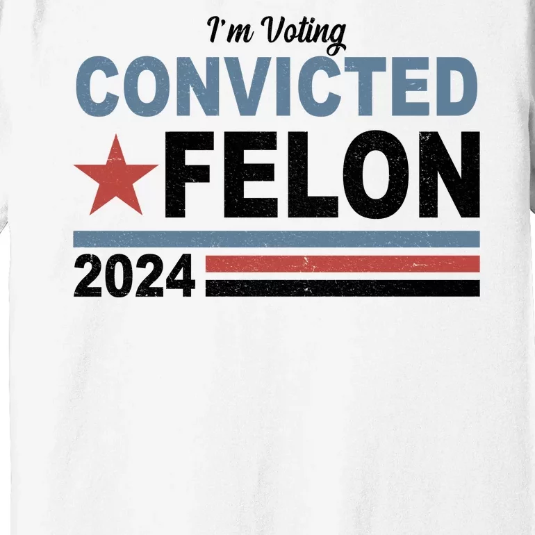 Im Voting Convicted Felon Trump 2024 Premium T-Shirt