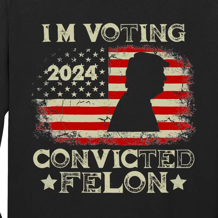 IM Voting Convicted Felon Funny Pro Trump 2024 Tall Long Sleeve T-Shirt