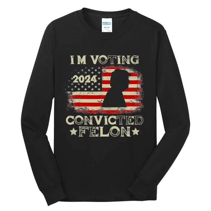 IM Voting Convicted Felon Funny Pro Trump 2024 Tall Long Sleeve T-Shirt