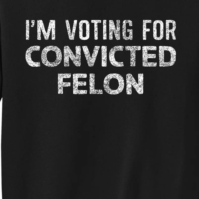 IM Voting Convicted Felon 2024 Sweatshirt