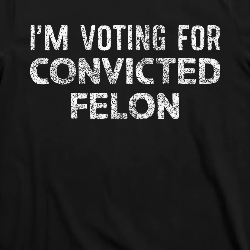 IM Voting Convicted Felon 2024 T-Shirt