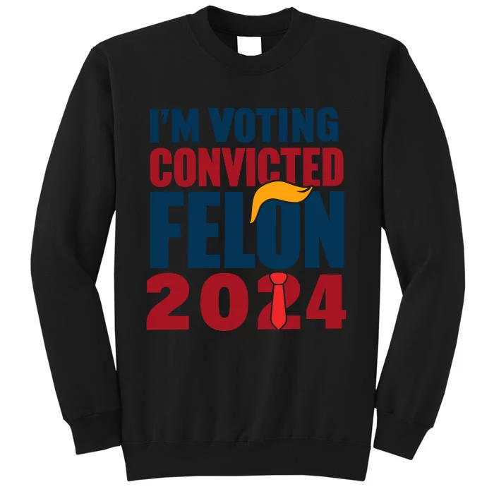 IM Voting Convicted Felon 2024 Graphic Tall Sweatshirt