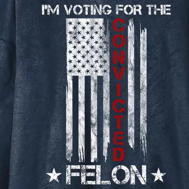 Im Voting Convicted Felon 2024 Pro Trump Usa Flag Hooded Wearable Blanket