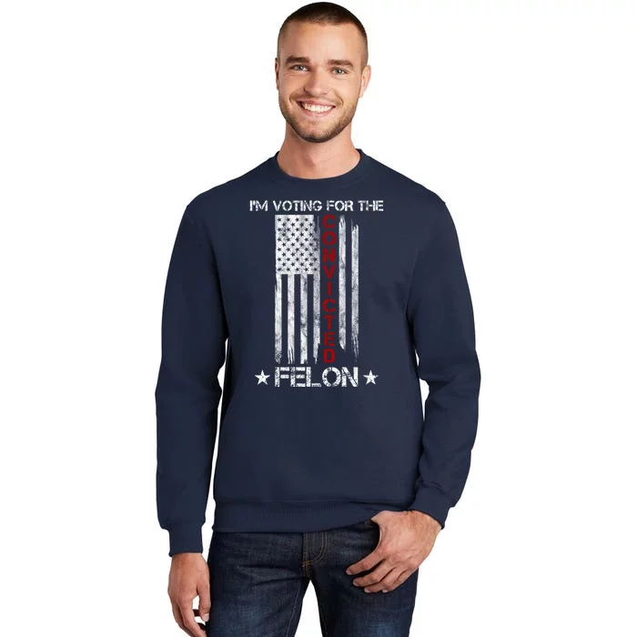 Im Voting Convicted Felon 2024 Pro Trump Usa Flag Tall Sweatshirt