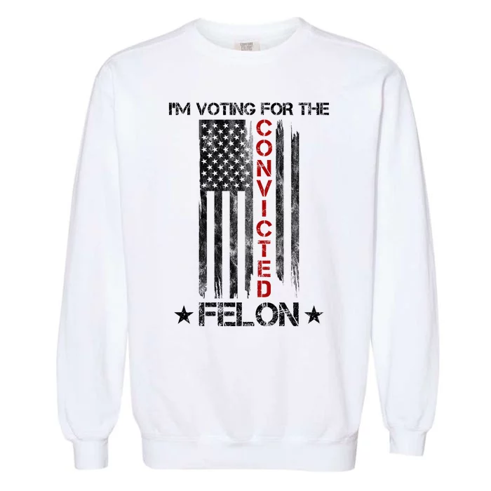 Im Voting Convicted Felon 2024 Pro Trump Usa Flag Garment-Dyed Sweatshirt