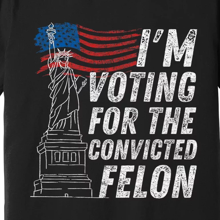 IM Voting Convicted Felon Funny Pro Trump 2024 Trending Premium T-Shirt