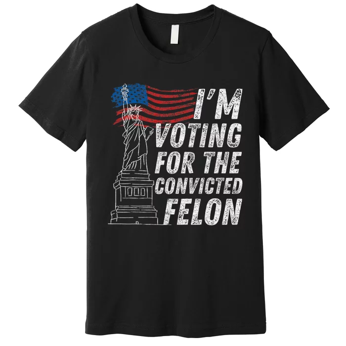 IM Voting Convicted Felon Funny Pro Trump 2024 Trending Premium T-Shirt