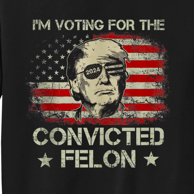 Im Voting Convicted Felon 2024 Trump 2024 Convicted Felon Sweatshirt