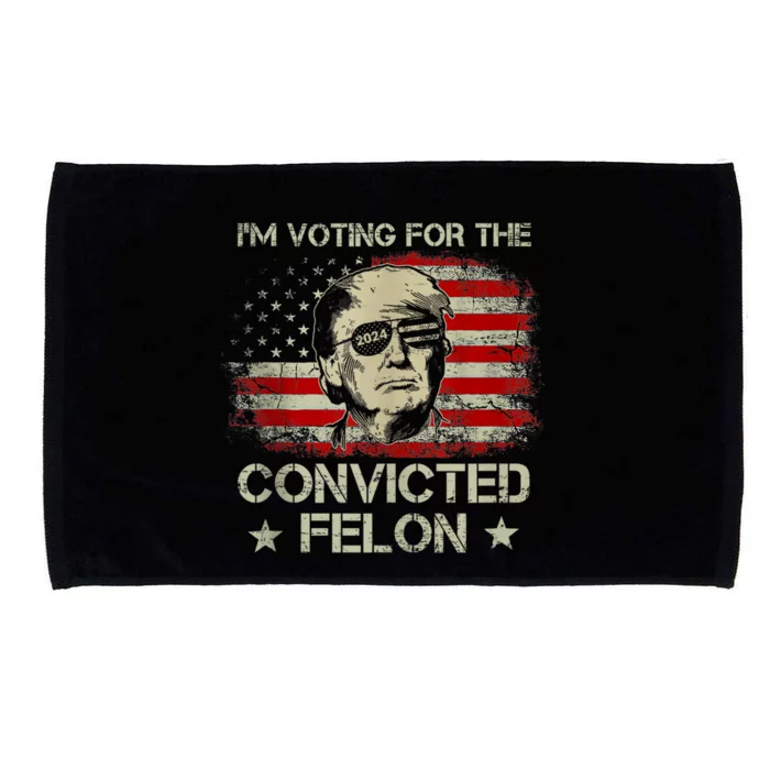 Im Voting Convicted Felon 2024 Trump 2024 Convicted Felon Microfiber Hand Towel