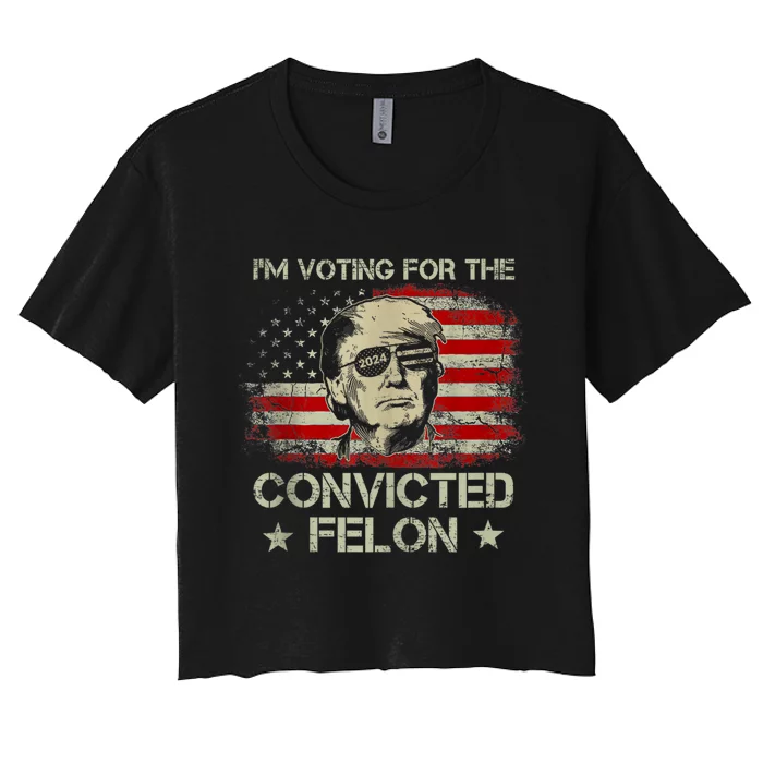 Im Voting Convicted Felon 2024 Trump 2024 Convicted Felon Women's Crop Top Tee