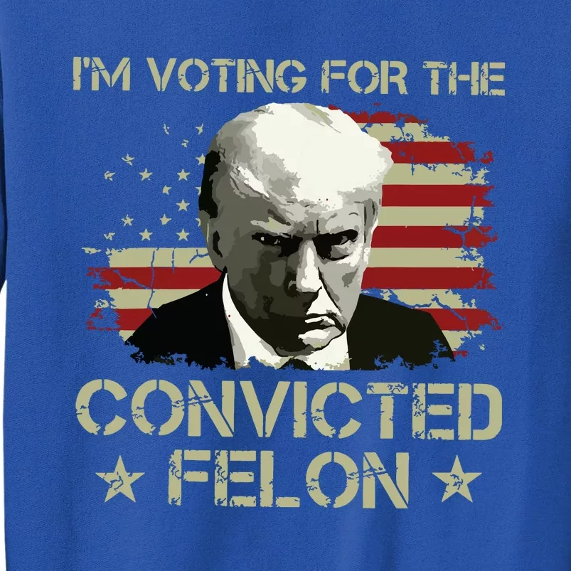 Im Voting Convicted Felon 2024 Trump 2024 Convicted Felon Sweatshirt