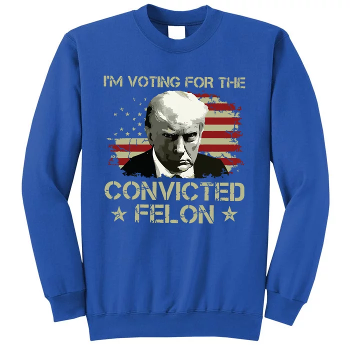 Im Voting Convicted Felon 2024 Trump 2024 Convicted Felon Sweatshirt