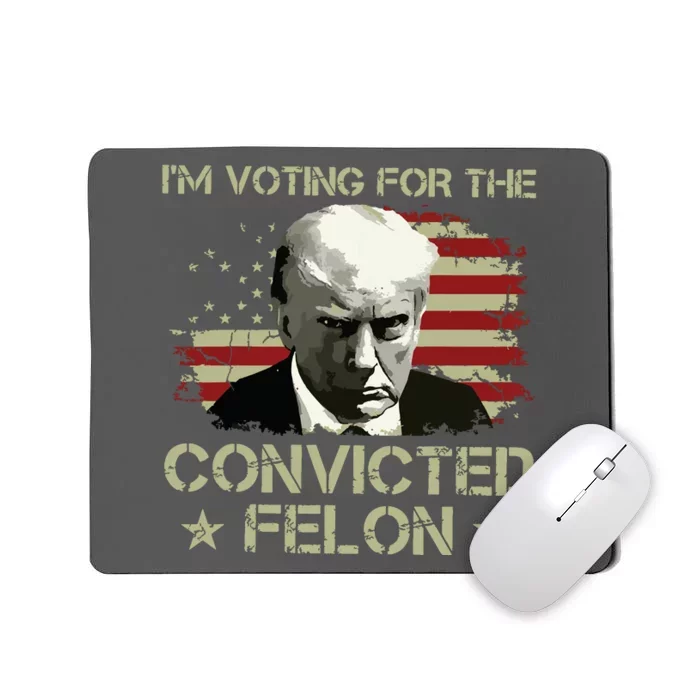 Im Voting Convicted Felon 2024 Trump 2024 Convicted Felon Mousepad