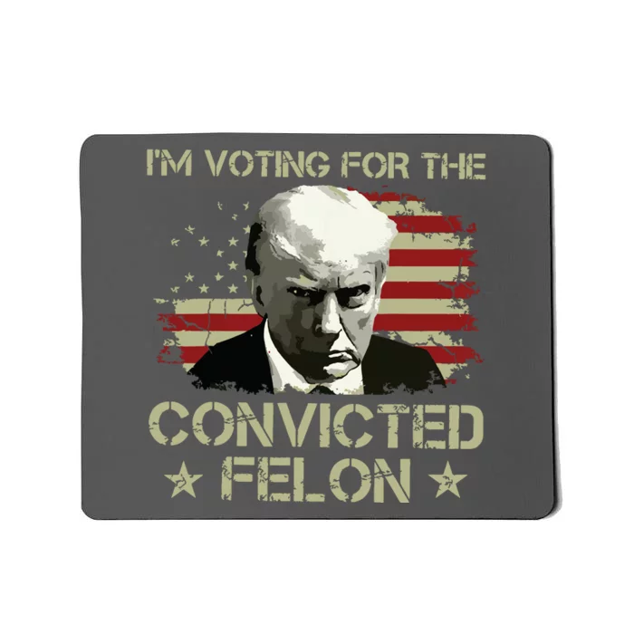 Im Voting Convicted Felon 2024 Trump 2024 Convicted Felon Mousepad