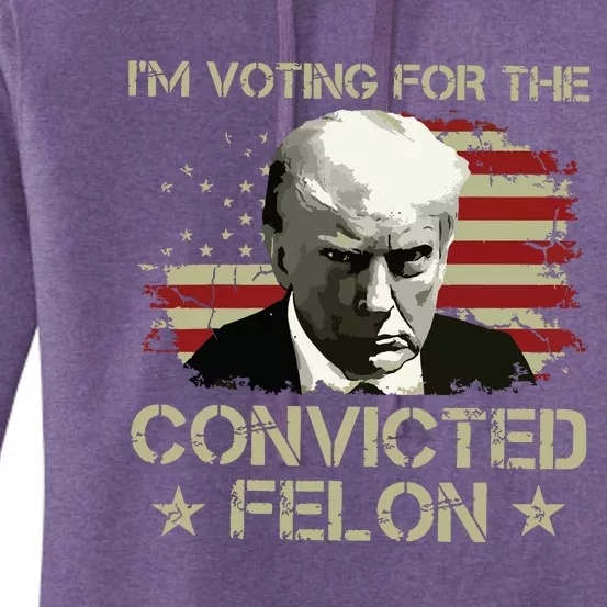 Im Voting Convicted Felon 2024 Trump 2024 Convicted Felon Women's Pullover Hoodie