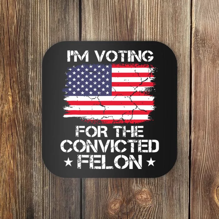 Im Voting Convicted Felon 2024 Trump 2024 Convicted Felon Coaster