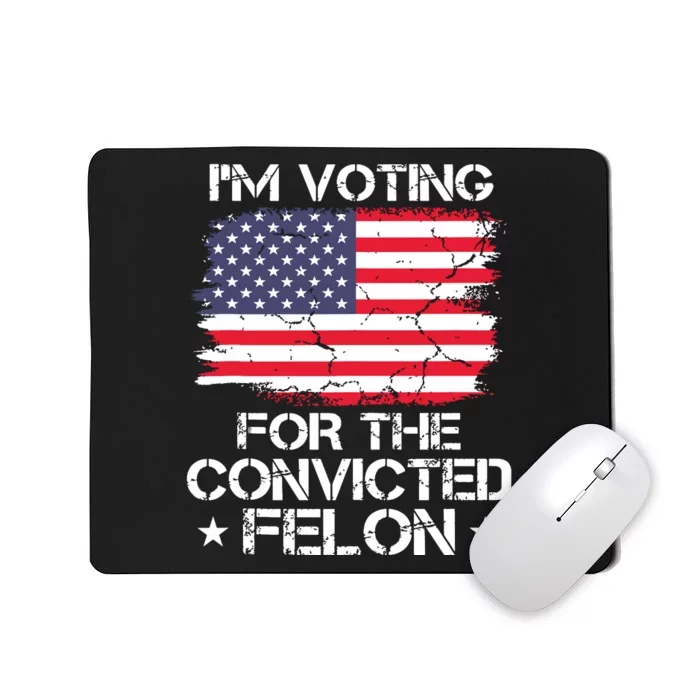 Im Voting Convicted Felon 2024 Trump 2024 Convicted Felon Mousepad