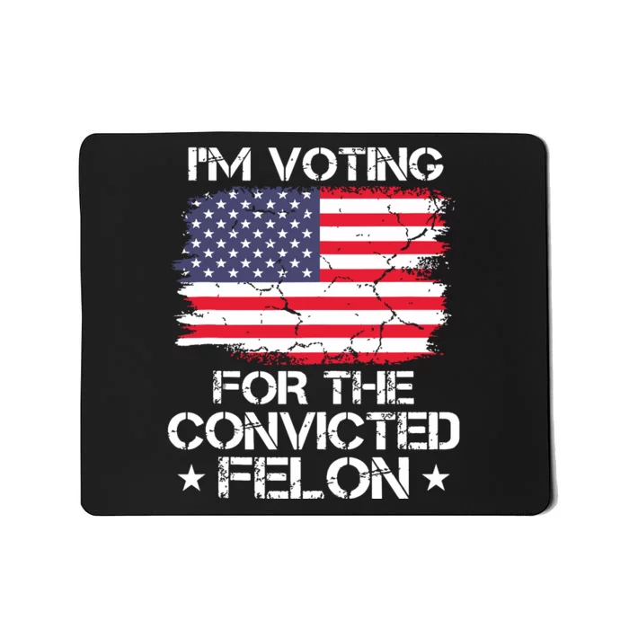 Im Voting Convicted Felon 2024 Trump 2024 Convicted Felon Mousepad