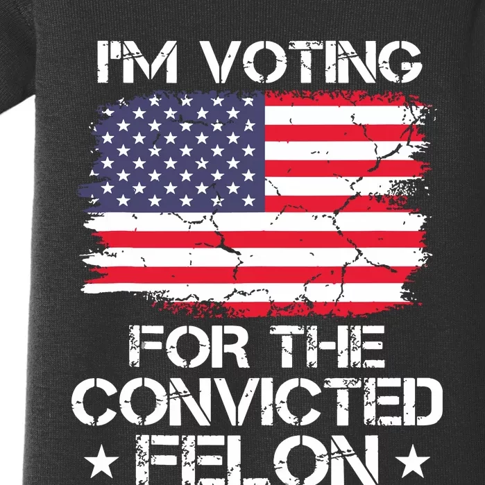 Im Voting Convicted Felon 2024 Trump 2024 Convicted Felon Baby Bodysuit