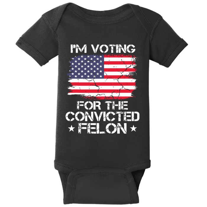 Im Voting Convicted Felon 2024 Trump 2024 Convicted Felon Baby Bodysuit