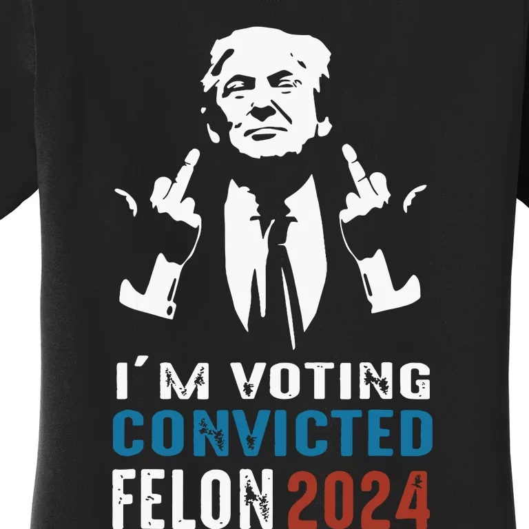 Im Voting Convicted Felon 2024 Trump Funny Quote Women's T-Shirt