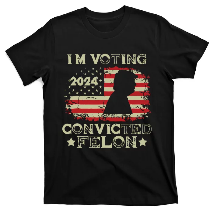 Im Voting Convicted Felon Funny Pro Trump 2024 T-Shirt