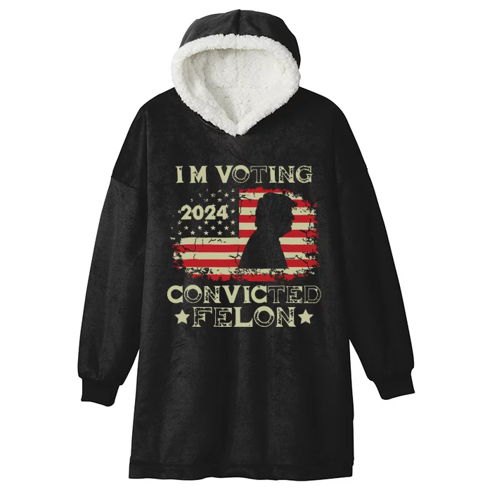 Im Voting Convicted Felon Funny Pro Trump 2024 Hooded Wearable Blanket