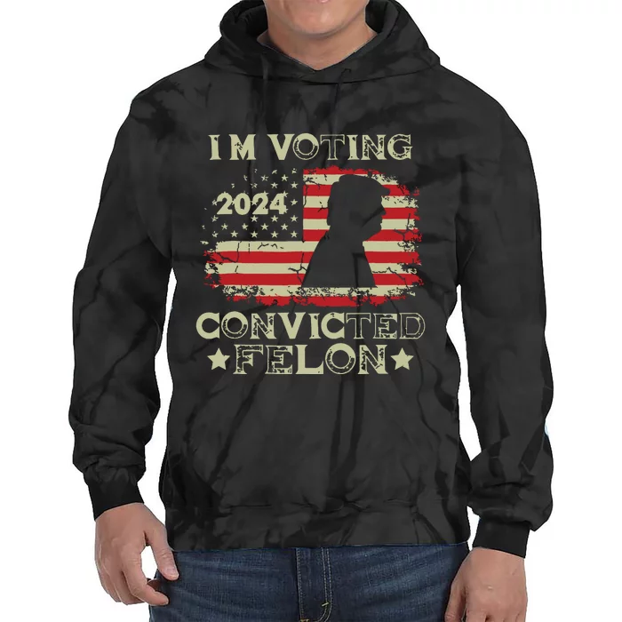 Im Voting Convicted Felon Funny Pro Trump 2024 Tie Dye Hoodie