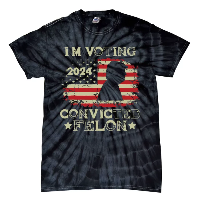 Im Voting Convicted Felon Funny Pro Trump 2024 Tie-Dye T-Shirt