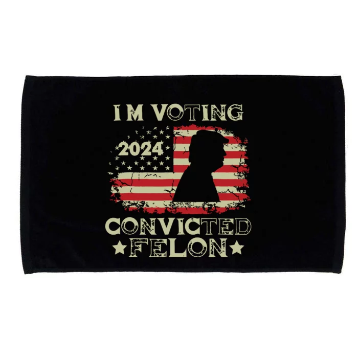 Im Voting Convicted Felon Funny Pro Trump 2024 Microfiber Hand Towel