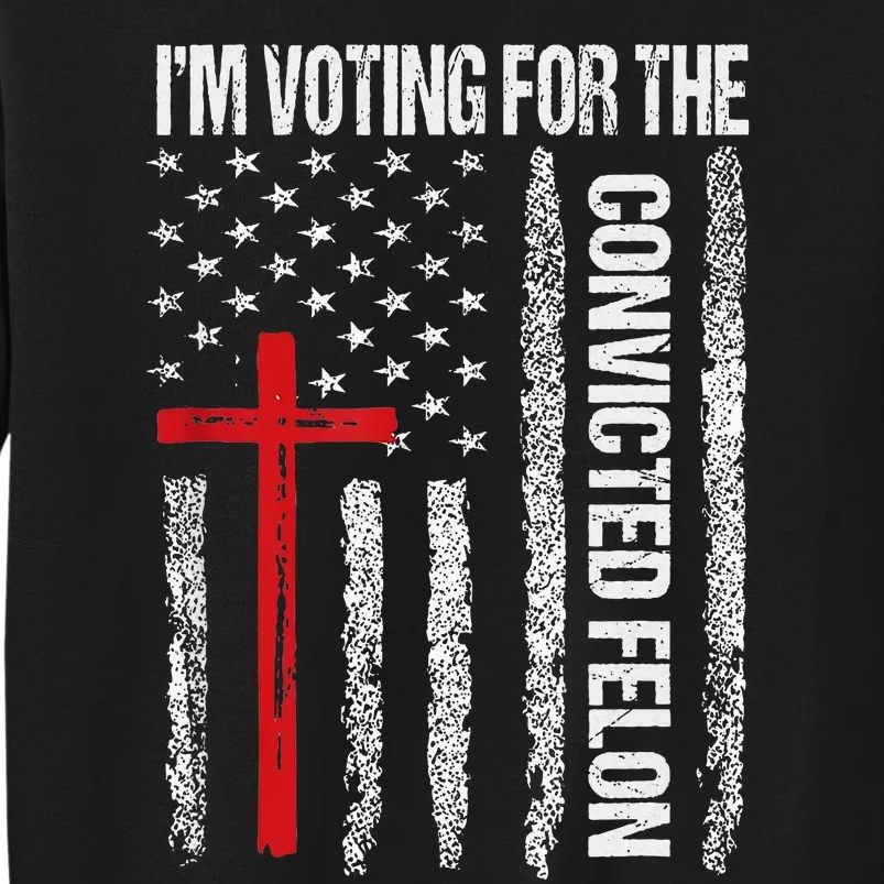 IM Voting Convicted Felon 2024 Trump 2024 Sweatshirt